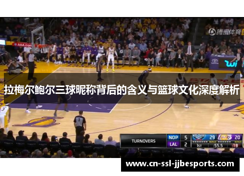 拉梅尔鲍尔三球昵称背后的含义与篮球文化深度解析