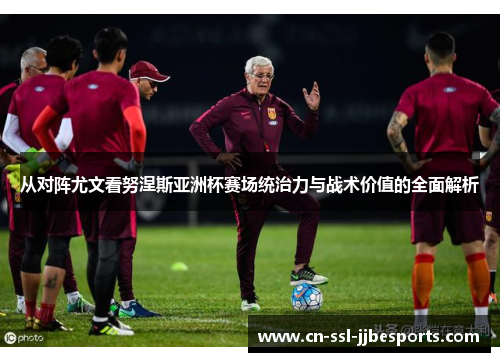 从对阵尤文看努涅斯亚洲杯赛场统治力与战术价值的全面解析