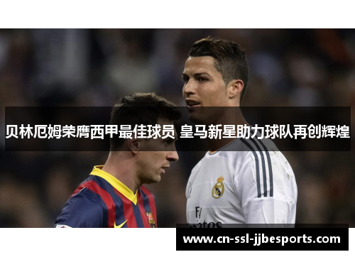 贝林厄姆荣膺西甲最佳球员 皇马新星助力球队再创辉煌