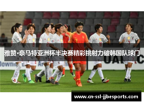 雅赞·奈马特亚洲杯半决赛精彩挑射力破韩国队球门